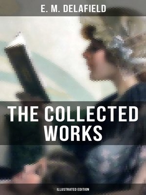 cover image of The Collected Works of E. M. Delafield (Illustrated Edition)